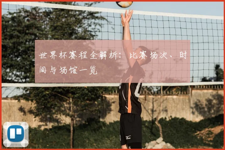 世界杯赛程全解析：比赛场次、时间与场馆一览