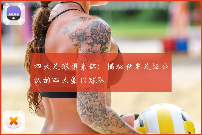 四大足球俱乐部：揭秘世界足坛公认的四大豪门球队
