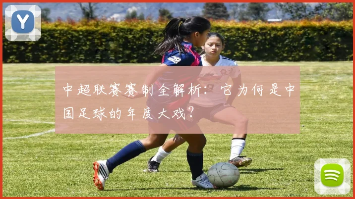 中超联赛赛制全解析:它为何是中国足球的年度大戏?
