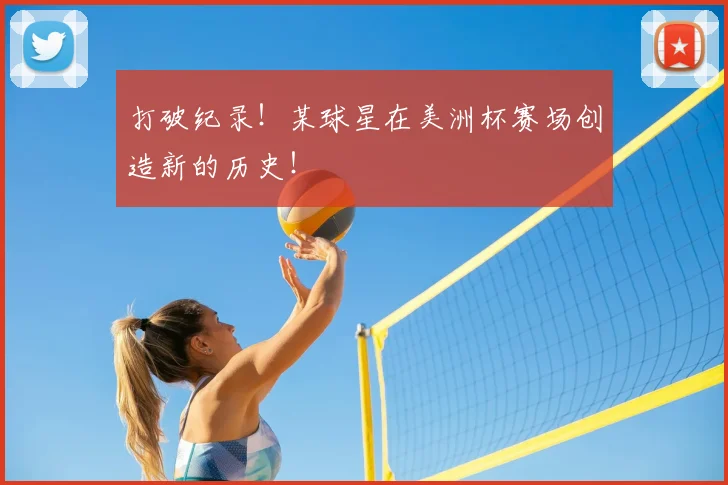 打破纪录！某球星在美洲杯赛场创造新的历史！
