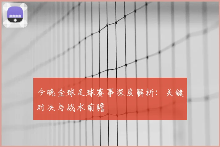 今晚全球足球赛事深度解析：关键对决与战术前瞻