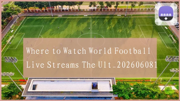 Where to Watch World Football Live Streams The Ult_20260608195034